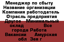 Менеджер по сбыту › Название организации ­ Компания-работодатель › Отрасль предприятия ­ Другое › Минимальный оклад ­ 35 000 - Все города Работа » Вакансии   . Амурская обл.,Зея г.